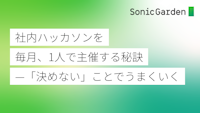 社内ハッカソンを毎月、1人で主催する秘訣——「決めない」ことでうまくいく