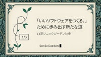 「いいソフトウェアをつくる。」ために歩み出す新たな道 〜14期ソニックガーデン社史